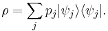 \rho = \sum_j p_j |\psi_j \rang \lang \psi_j| .