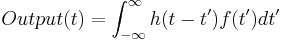   Output(t) = \int_{-\infty}^{\infty}    h(t-t') f(t') dt'