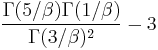 \frac{\Gamma(5/\beta)\Gamma(1/\beta)}{\Gamma(3/\beta)^2}-3