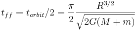 t_{ff}=t_{orbit}/2 = \frac{\pi}{2} \frac{R^{3/2}}{ \sqrt{2 G(M%2Bm)}}