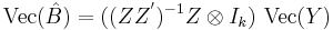  \mbox{Vec}(\hat B) = ((ZZ^{'})^{-1} Z \otimes I_{k})\ \mbox{Vec}(Y) 