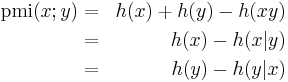 
\begin{align}
\operatorname{pmi}(x;y) &=& h(x) %2B h(y) - h(xy) \\ 
 &=& h(x) - h(x|y) \\ 
 &=& h(y) - h(y|x)
\end{align}
