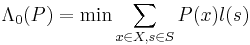 \displaystyle \Lambda_0(P) = \min \sum_{x \in X, s \in S}P(x)l(s)