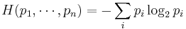 H(p_1, \cdots, p_n ) = - \sum_i p_i \log_2 p_i