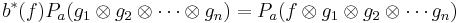  b^*(f)P_a(g_1\otimes g_2\otimes\cdots\otimes g_n)=P_a(f\otimes g_1\otimes g_2\otimes\cdots g_n) \, 