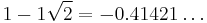 1-1\sqrt{2}=-0.41421\ldots