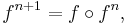 f^{n%2B1} = f \circ f^{n},\,