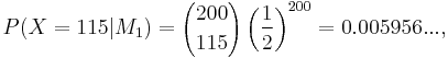 P(X=115|M_1)={200 \choose 115}\left({1 \over 2}\right)^{200}=0.005956...,\,