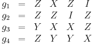 
\begin{array}
[c]{cccccc}
g_{1} & = & Z & X & Z & I\\
g_{2} & = & Z & Z & I & Z\\
g_{3} & = & Y & X & X & Z\\
g_{4} & = & Z & Y & Y & X
\end{array}
