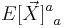 {E[\vec{X}]^a}_a