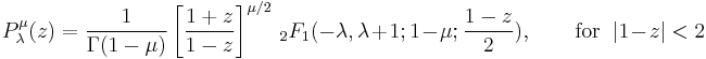 P_{\lambda}^{\mu}(z) = \frac{1}{\Gamma(1-\mu)} \left[\frac{1%2Bz}{1-z}\right]^{\mu/2} \,_2F_1 (-\lambda, \lambda%2B1; 1-\mu; \frac{1-z}{2}),\qquad \text{for } \  |1-z|<2