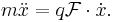  m\ddot x = q \mathcal{F}\cdot {\dot x} .