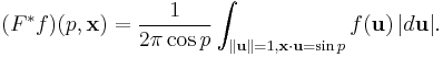 (F^*f)(p,\mathbf{x}) = \frac{1}{2\pi\cos p}\int_{\|\mathbf{u}\|=1,\mathbf{x}\cdot\mathbf{u}=\sin p} f(\mathbf{u})\,|d\mathbf{u}|.