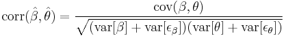 
\operatorname{corr}(\hat{\beta},\hat{\theta})= \frac{\operatorname{cov}(\beta,\theta)}{\sqrt{(\operatorname{var}[\beta]%2B\operatorname{var}[\epsilon_\beta])(\operatorname{var}[\theta]%2B\operatorname{var}[\epsilon_\theta])}}
