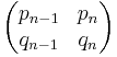 \begin{pmatrix} p_{n-1} & p_{n} \\ q_{n-1} & q_{n} \end{pmatrix}