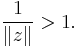  {1 \over \| z \|} > 1. 