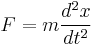 F=m\frac{d^2x}{dt^2}