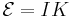  \mathcal{E} = I K