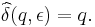 \widehat\delta ( q, \epsilon ) = q.