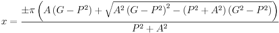 x = \frac {\pm \pi \left(A\left(G - P^2\right) %2B \sqrt {A^2 \left(G - P^2\right)^2 - \left(P^2 %2B A^2\right)\left(G^2 - P^2\right)}\right)} {P^2 %2B A^2}\,