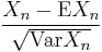  \frac{ X_n - \mathrm{E} X_n }{ \sqrt{\operatorname{Var} X_n} } 