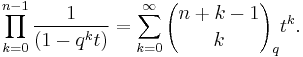 \prod_{k=0}^{n-1} \frac{1}{(1-q^kt)}=\sum_{k=0}^\infty  
{n%2Bk-1 \choose k}_q t^k. 