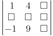  \begin{vmatrix}
\,\,1 & 4 & \Box\, \\
\,\Box & \Box & \Box\, \\
-1 & 9 & \Box\, \\
\end{vmatrix}