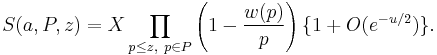 S(a,P,z) = X \prod_{p \le z,\ p \in P} \left( 1 - \frac{w(p)}{p} \right) \{1 %2B O(e^{-u/2})\}.