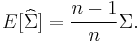 E[\widehat\Sigma] = {n-1 \over n}\Sigma.