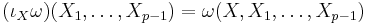 ( \iota_X\omega )(X_1,\ldots,X_{p-1})=\omega(X,X_1,\ldots,X_{p-1})