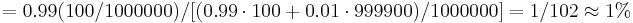 =0.99(100/1000000)/[(0.99\cdot 100%2B0.01\cdot 999900)/1000000] = 1/102 \approx 1%