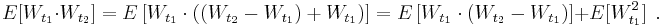 E[W_{t_1} \cdot W_{t_2}] = E\left[W_{t_1} \cdot ((W_{t_2} - W_{t_1})%2B W_{t_1}) \right] = E\left[W_{t_1} \cdot (W_{t_2} - W_{t_1} )\right]  %2B  E[W_{t_1}^2] \ \ .