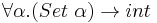 \forall\alpha.(Set\ \alpha)\rightarrow int