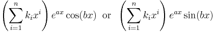 \left(\sum_{i=1}^n k_i x^i\right) e^{a x} \cos(b x) \;\;\mathrm{or}\;\; \left(\sum_{i=1}^n k_i x^i\right) e^{a x} \sin(b x)\!