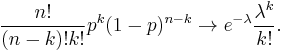 \frac{n!}{(n-k)!k!} p^k (1-p)^{n-k} \rightarrow e^{-\lambda}\frac{\lambda^k}{k!}.