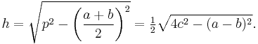 h=\sqrt{p^2-\left(\frac{a%2Bb}{2}\right)^2}=\tfrac{1}{2}\sqrt{4c^2-(a-b)^2}.