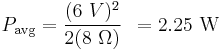 P_\mathrm{avg} = {(6~V)^2 \over 2(8~\Omega)}\,\ = 2.25~\mathrm{W}