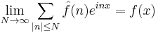 \lim_{N \rightarrow \infty} \sum_{|n| \leq N} \hat{f}(n) e^{inx} = f(x)