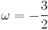 \omega = -\frac{3}{2}