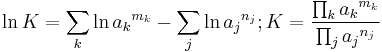 \ln K=  \sum_k  \ln {a_k}^{m_k}-\sum_j  \ln {a_j}^{n_j};
K=\frac{\prod_k {a_k}^{m_k}}{\prod_j {a_j}^{n_j}}
