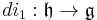  di_{1}�: \mathfrak{h} \rightarrow \mathfrak{g} 