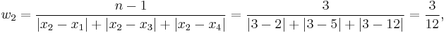 
w_2 = \frac{n-1}{\left| {x_2-x_1} \right| %2B \left| {x_2-x_3} \right| %2B \left| {x_2-x_4} \right|} = \frac{3}{\left| {3-2} \right| %2B \left| {3-5} \right| %2B \left| {3-12} \right|} = \frac{3}{12},
