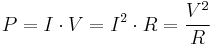 P=I \cdot V=I^2 \cdot R=\frac{V^2}{R}