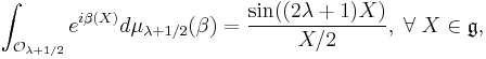  \int_{\mathcal{O}_{\lambda %2B 1/2}} e^{i\beta (X)}d\mu_{\lambda %2B 1/2} (\beta) = \frac{\sin((2\lambda %2B 1)X)}{X/2}, \; \forall \; X \in \mathfrak{g}, 