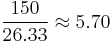 \frac{150}{26.33}  \approx 5.70