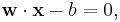 \mathbf{w}\cdot\mathbf{x} - b=0,\,