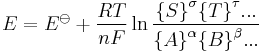 E=E^\ominus %2B \frac{RT}{nF}\ln\frac{{\{S\}} ^\sigma {\{T\}}^\tau ... } {{\{A\}}^\alpha {\{B\}}^\beta ...}