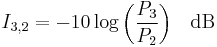 I_{3,2} = -10 \log{\left( \frac{P_3}{P_2} \right)} \quad \rm{dB}