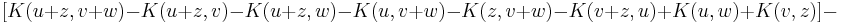 [K(u%2Bz,v%2Bw)-K(u%2Bz,v)-K(u%2Bz,w)-K(u,v%2Bw)-K(z,v%2Bw)-K(v%2Bz,u)%2BK(u,w)%2BK(v,z)]-^{}_{}