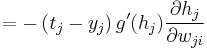 = - \left ( t_j-y_j \right ) g'(h_j) \frac{ \partial h_j }{ \partial w_{ji} } \,